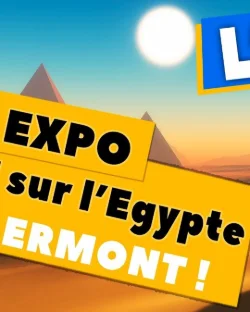 [ L'INFO EN TEXTE ] Une EXPO OUF sur l'EGYPTE à CLERMONT