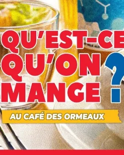 QU'EST-CE QU'ON MANGE ? Au café des Ormeaux